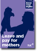 Know Your Rights - Leave and pay for mothers leaflet