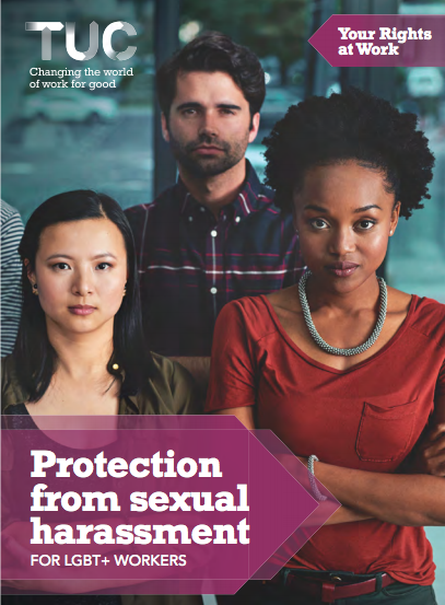  The TUC has revised its Your Rights at Work booklet, Protection from Sexual Harassment for LGBT+ Workers